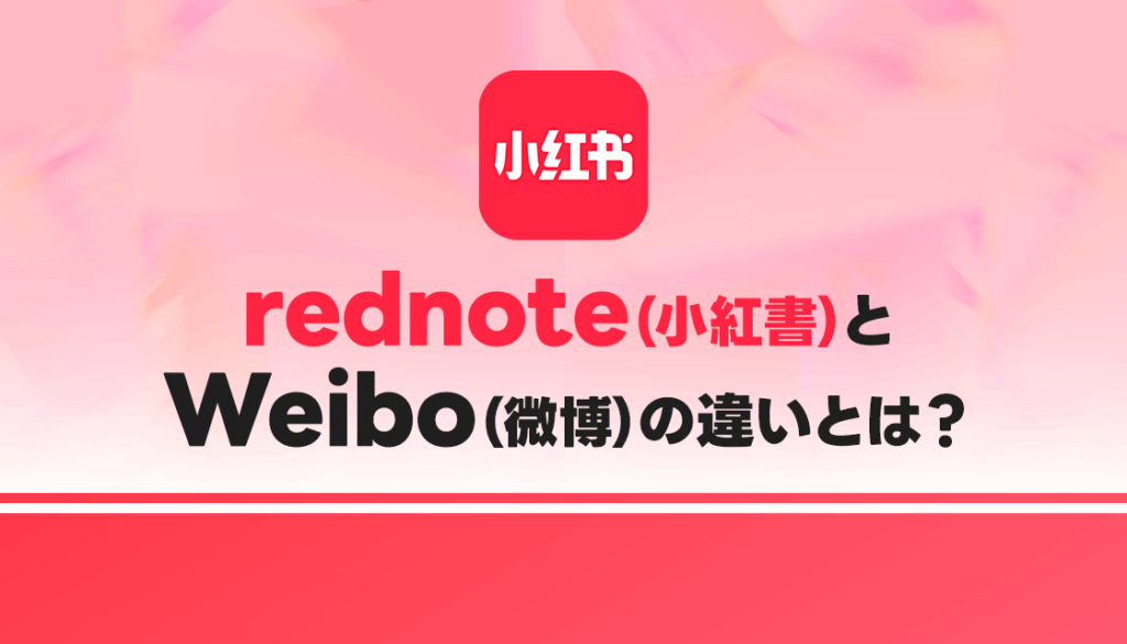 【中国SNS比較】rednote（小紅書）とWeibo（微博）の違いとは？